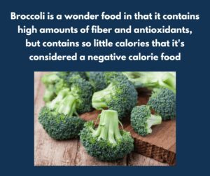 Broccoli is a fat burning vegetable. Broccoli is a negative calorie food.