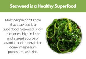 Seaweed is full of minerals and vitamins that can help keep you healthy. Plus, it's a great source of fiber. Seaweed can be eaten raw, cooked, or dried. It's also used in a variety of cosmetic and skincare products.